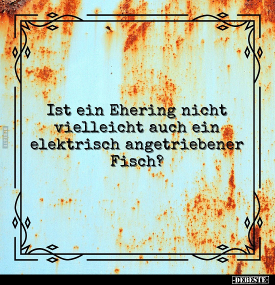 Ist ein Ehering nicht vielleicht auch ein elektrisch.. - Lustige Bilder | DEBESTE.de