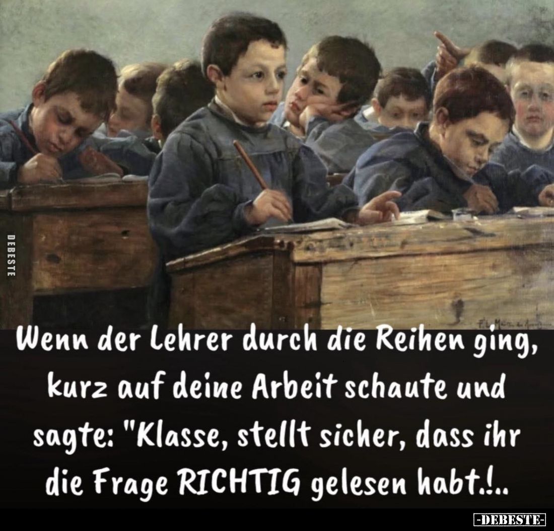 Wenn der Lehrer durch die Reihen ging, kurz auf deine Arbeit schaute und sagte: "Klasse, stellt sicher, dass ihr die Fra...
