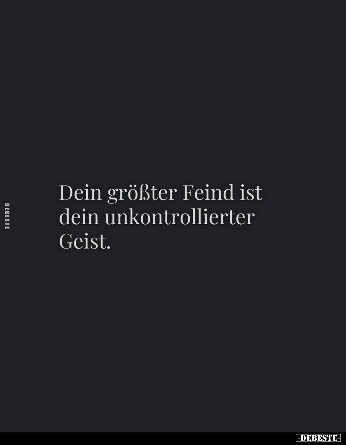 Dein größter Feind ist dein unkontrollierter Geist.