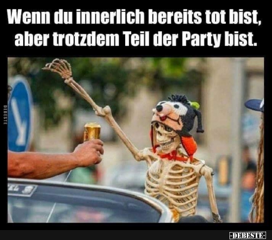 Wenn du innerlich bereits tot bist, aber trotzdem Teil der Party bist. - Lustige Bilder | DEBESTE.de