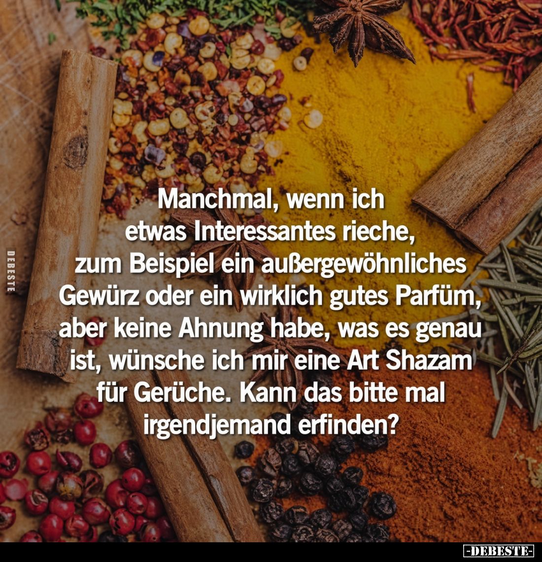 Manchmal, wenn ich etwas Interessantes rieche, zum Beispiel ein außergewöhnliches Gewürz oder ein wirklich gutes Parfüm, aber...
