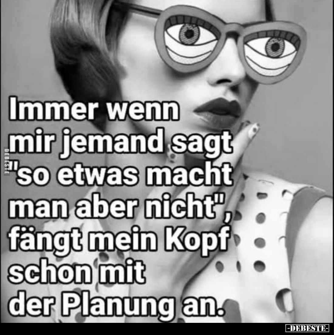 Immer wenn mir jemand sagt "so etwas macht man aber nicht", fängt mein Kopf schon mit der Planung an.