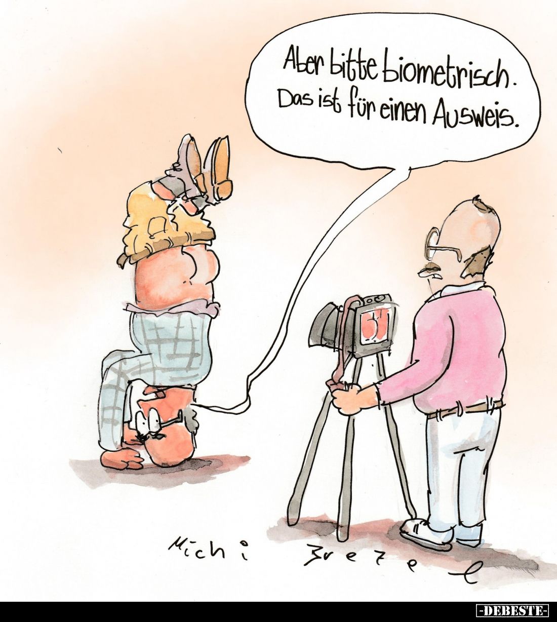 Aber bitte biometrisch.
Das ist für einen Ausweis.