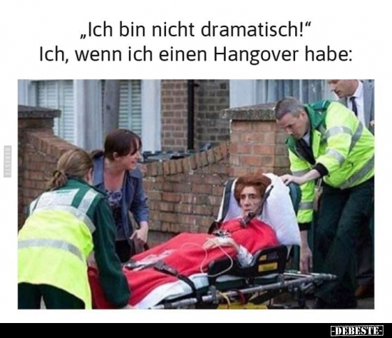 "Ich bin nicht dramatisch!" Ich, wenn ich einen Hangover.. - Lustige Bilder | DEBESTE.de