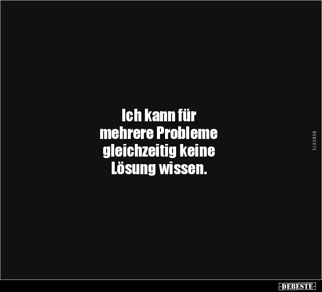 Ich kann für mehrere Probleme gleichzeitig keine Lösung.. - Lustige Bilder | DEBESTE.de