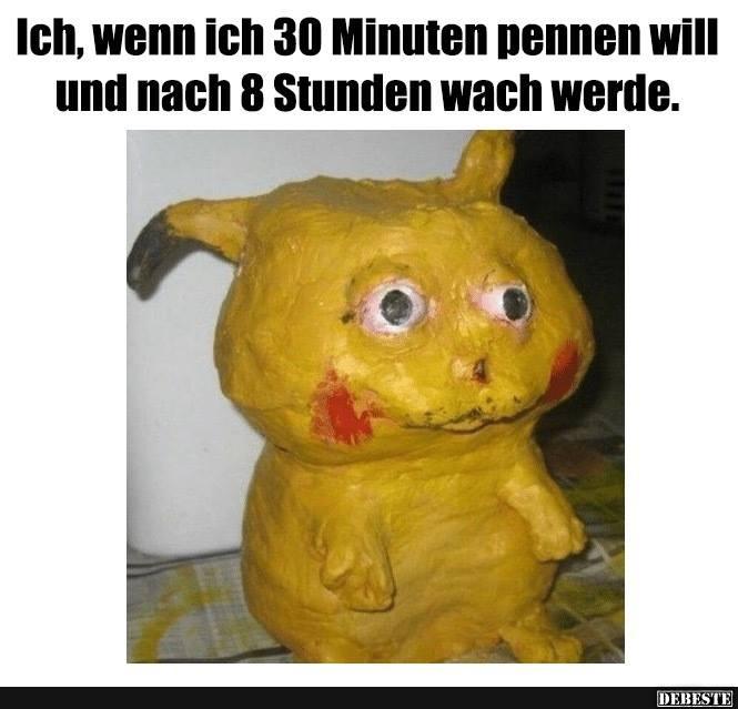 Ich, wenn ich 30 Minuten pennen will und nach 8 Stunden..