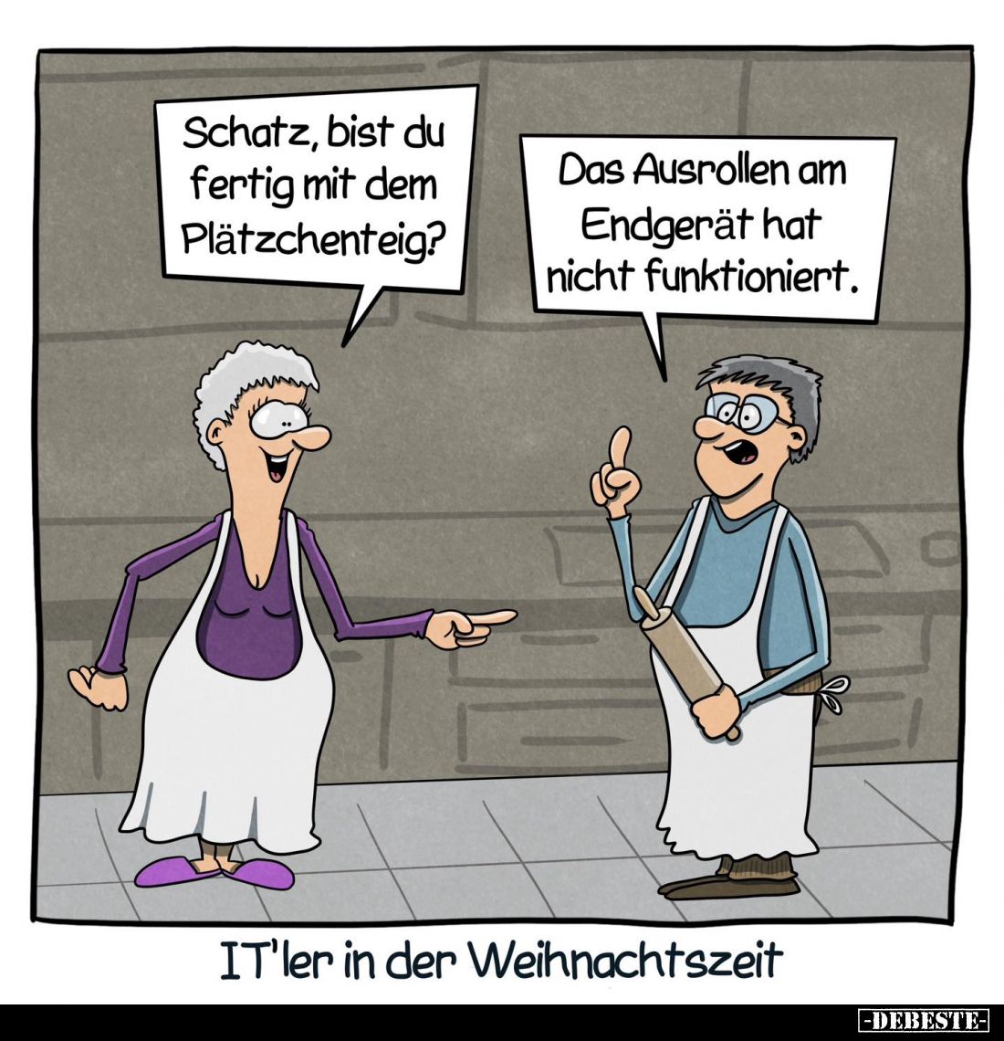 IT'ler in der Weihnachtszeit. - Schatz, bist du fertig mit dem Plätzchenteig? -
Das Ausrollen am Endgerät hat nicht funktion...