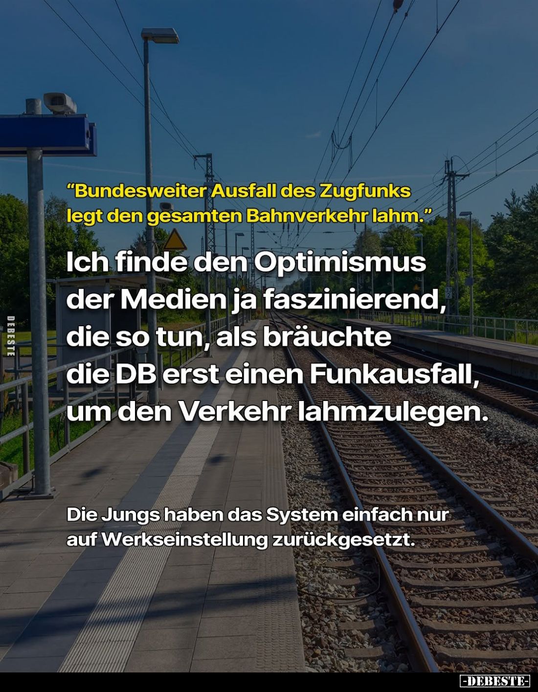 "Bundesweiter Ausfall des Zugfunks legt den gesamten Bahnverkehr lahm." -
Ich finde den Optimismus der Medien ja f...