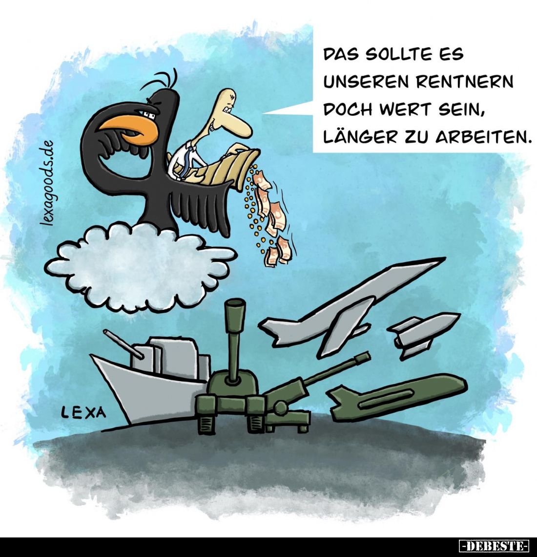 Das sollte es unseren Rentnern doch wert sein, länger zu arbeiten.