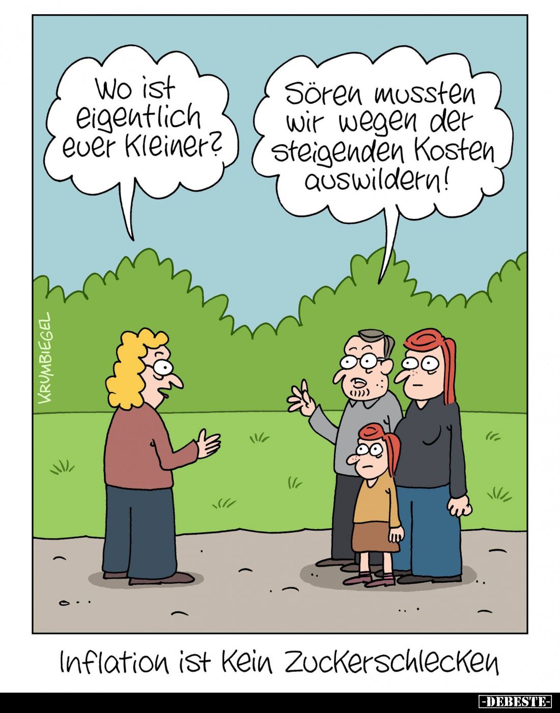 Wo ist eigentlich euer Kleiner? -
Sören mussten wir wegen der steigenden Kosten auswildern! -
Inflation ist kein Zuckerschl...