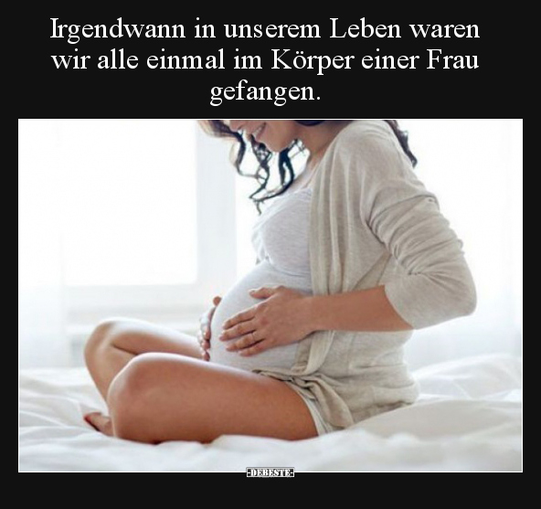 Irgendwann in unserem Leben waren wir alle einmal im Körper.. - Lustige Bilder | DEBESTE.de