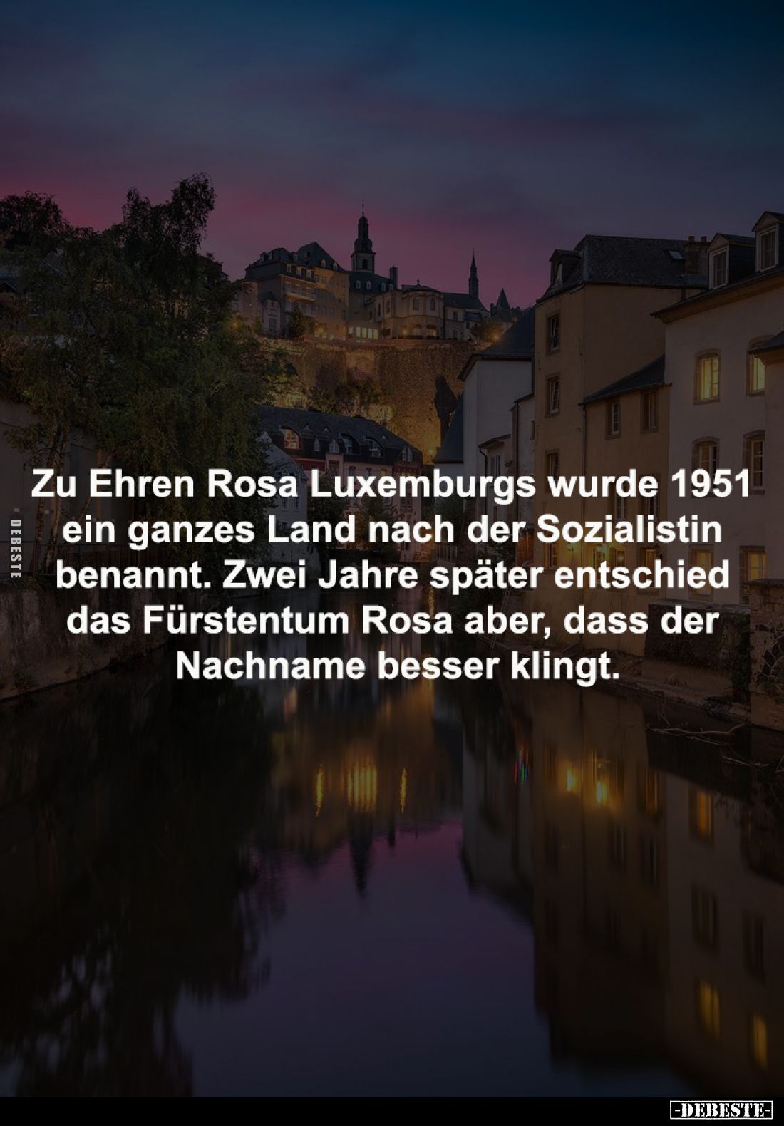 Zu Ehren Rosa Luxemburgs wurde 1951
ein ganzes Land nach der Sozialistin
benannt. Zwei Jahre später entschied
das Fürst...