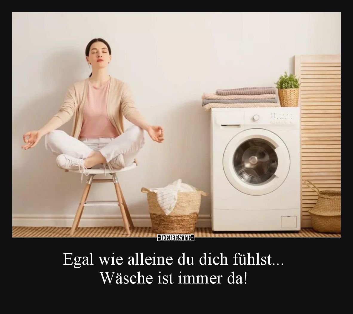 Egal wie alleine du dich fühlst...
Wäsche ist immer da!