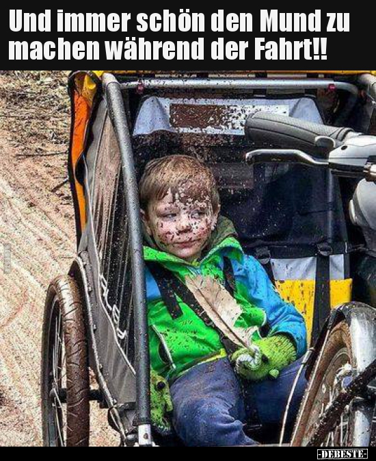 Und immer schön den Mund zu machen während der Fahrt!!..