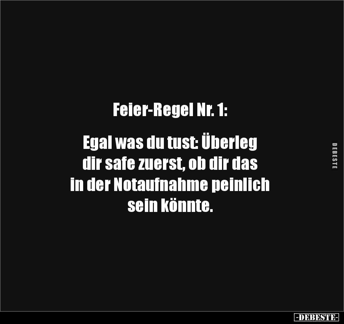 Feier-Regel Nr. 1:


Egal was du tust: Überleg 
dir safe zuerst, ob dir das 
in der Notaufnahme peinlich 
sein könnte.