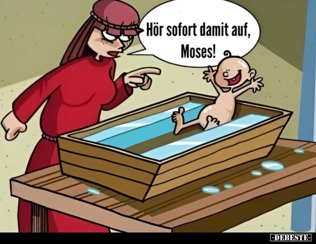 Hör sofort damit auf, Moses!