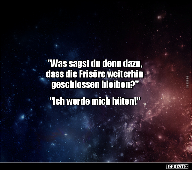 "Was sagst du denn dazu, dass die Frisöre weiterhin.." - Lustige Bilder | DEBESTE.de