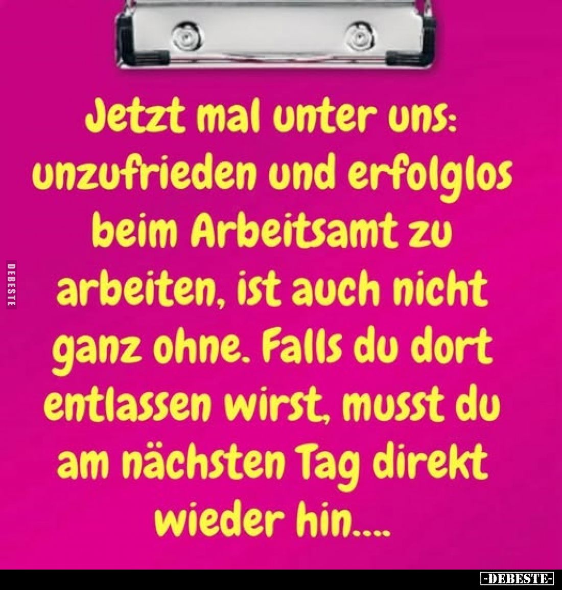 Jetzt mal unter uns: 
unzufrieden und erfolglos beim Arbeitsamt zu arbeiten, ist auch nicht ganz ohne. Falls du dort entlass...