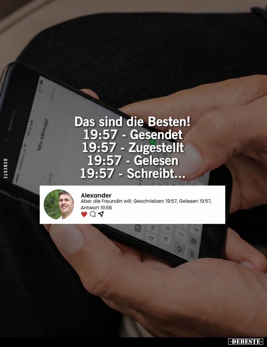 Das sind die Besten!
19:57 - Gesendet
19:57 - Zugestellt
19:57 - Gelesen
19:57 - Schreibt...
-
Alexander:
Aber die Fre...