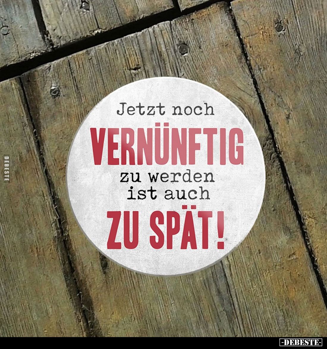 Jetzt noch vernünftig zu werden ist auch zu spät!
