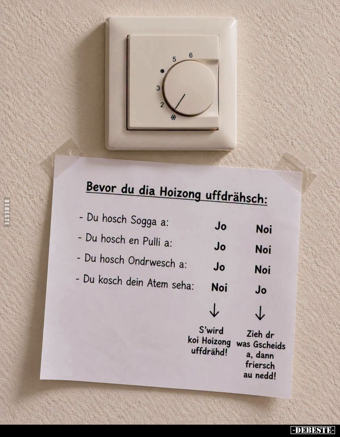 Bevor du dia Hoizong uffdrähsch:
- Du hosch Sogga a.

- Du hosch en Pulli a.

- Du hosch Ondrwesch a.

- Du kosch dein...