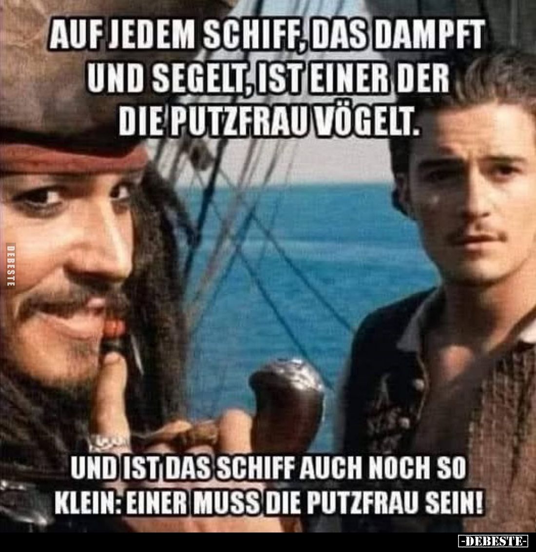 Auf jedem Schiff, das dampft und segelt, ist einer der die Putzfrau vögelt.
Und ist das Schiff auch noch so klein: Einer mus...