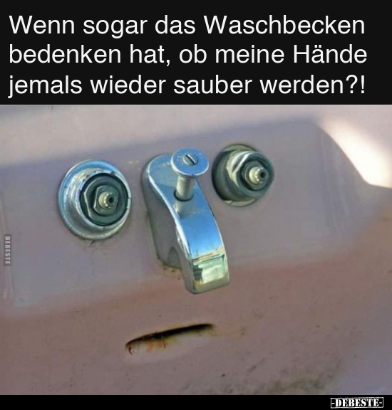 Wenn sogar das Waschbecken bedenken hat, ob meine Hände.. - Lustige Bilder | DEBESTE.de