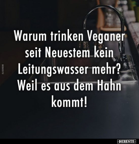 Warum trinken Veganer kein Leitungswasser?// - Lustige Bilder | DEBESTE.de