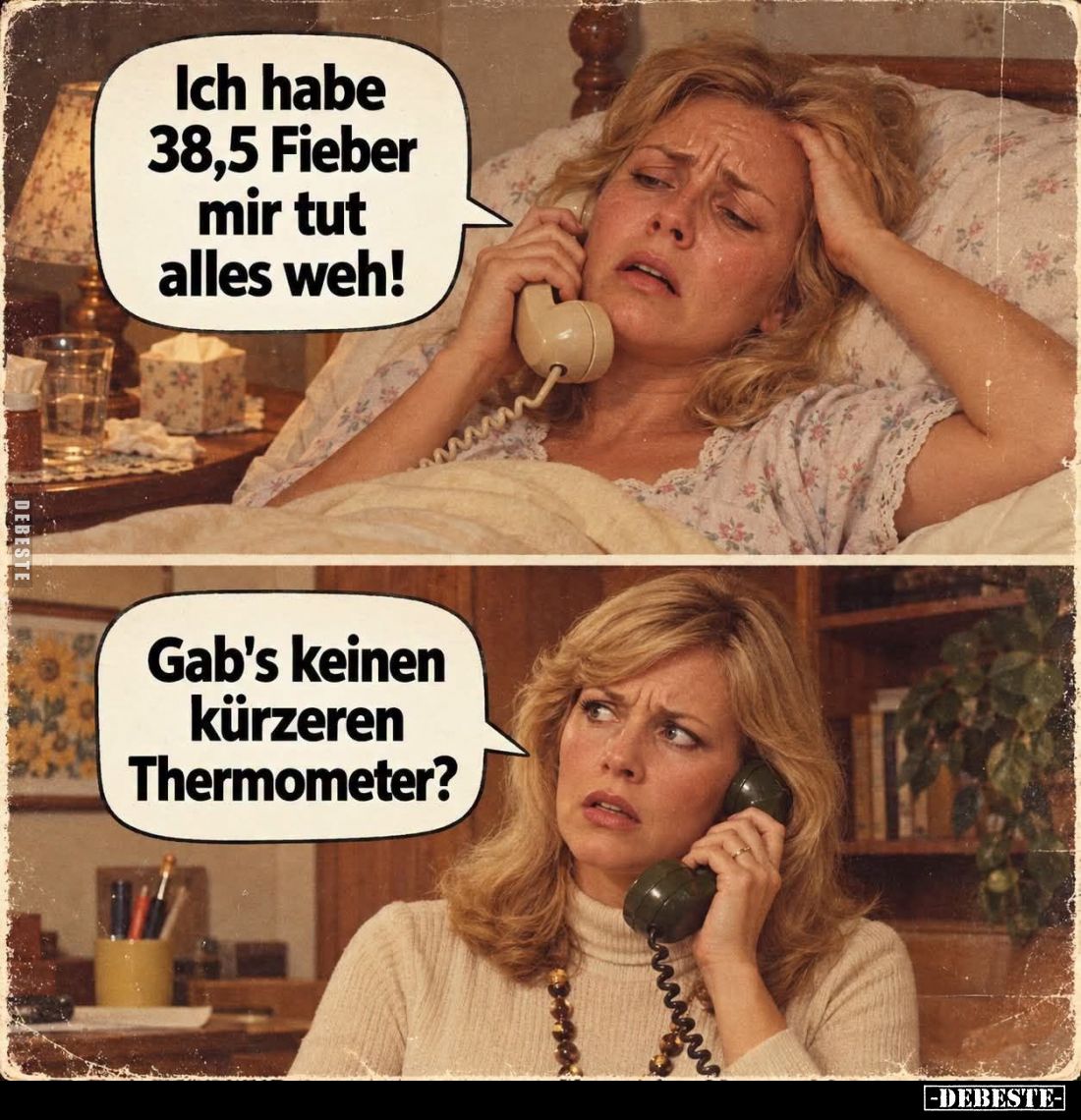 Ich habe 38,5 Fieber mir tut alles weh!
Gab's keinen kürzeren Thermometer?