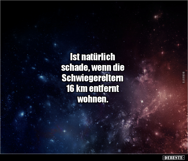 Ist natürlich schade, wenn die Schwiegereltern 16 km.. - Lustige Bilder | DEBESTE.de