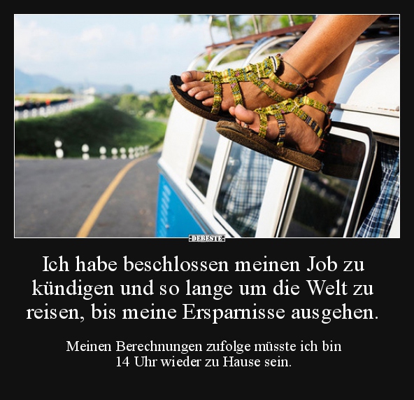 Ich habe beschlossen meinen Job zu kündigen und so lange.. - Lustige Bilder | DEBESTE.de