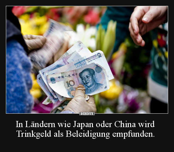 In Ländern wie Japan oder China wird Trinkgeld als.. - Lustige Bilder | DEBESTE.de