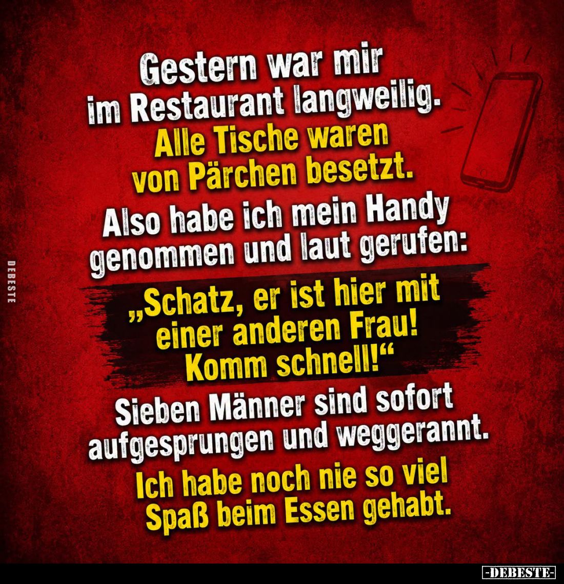 Gestern war mir im Restaurant langweilig.
Alle Tische waren von Pärchen besetzt.
Also habe ich mein Handy genommen und laut...