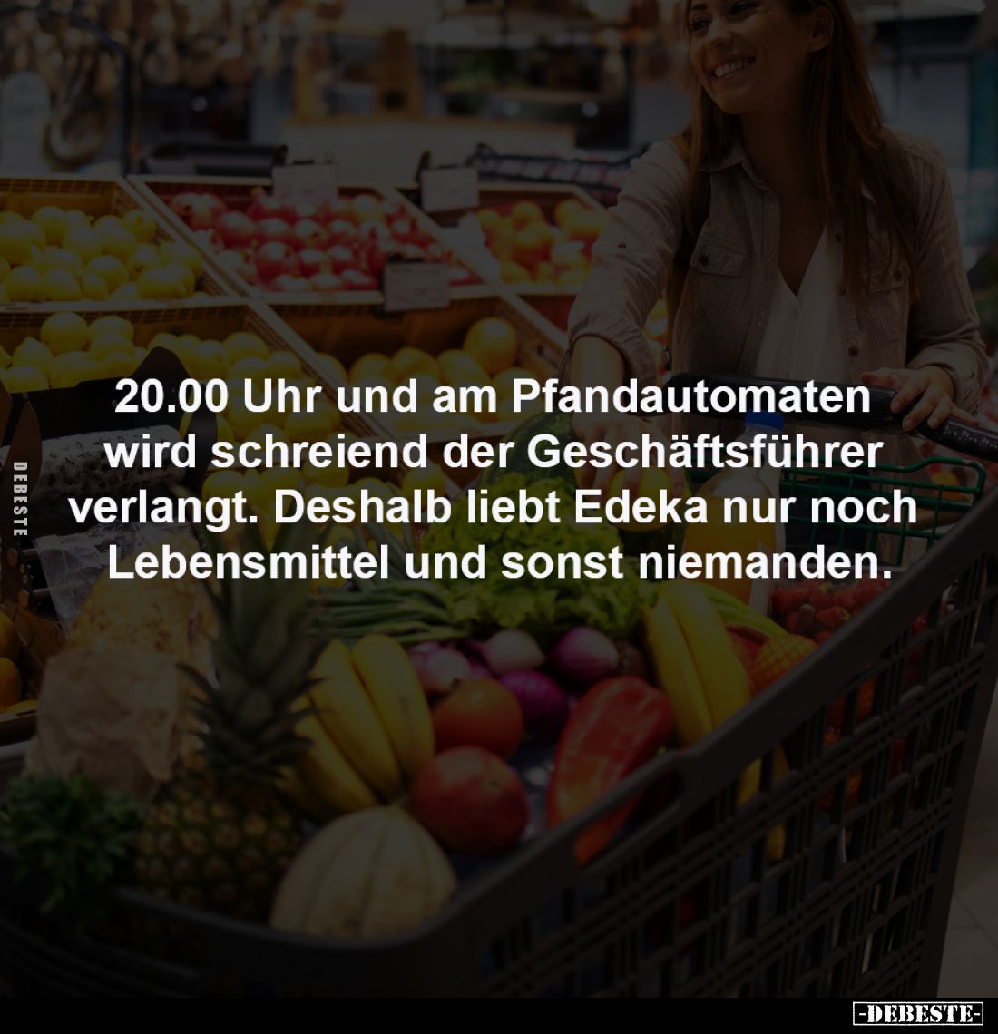 20.00 Uhr und am Pfand-
automaten wird schreiend 
der Geschäftsführer verlangt. 
Deshalb liebt Edeka nur noch 
Lebensmitt...