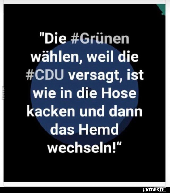 "Die Grünen wählen, weil die CDU versagt.." Lustige Bilder, Sprüche