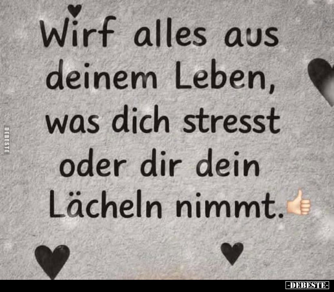 Wirf alles aus deinem Leben, was dich stresst oder dir dein Lächeln nimmt.