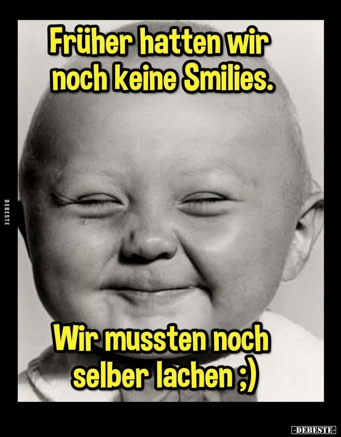 Früher hatten wir noch keine Smilies.
Wir mussten noch selber lachen.