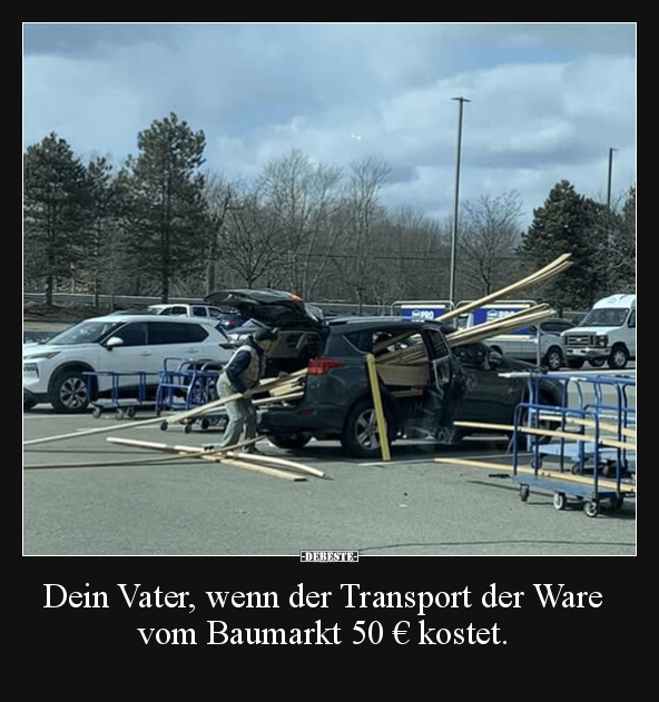 Dein Vater, wenn der Transport der Ware vom Baumarkt 50 €.. - Lustige Bilder | DEBESTE.de