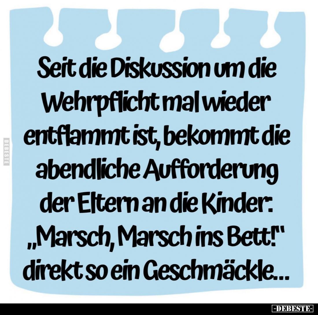 Seit die Diskussion um die Wehrpflicht mal wieder entflammt ist, bekommt die abendliche Aufforderung der Eltern an die Kinder...