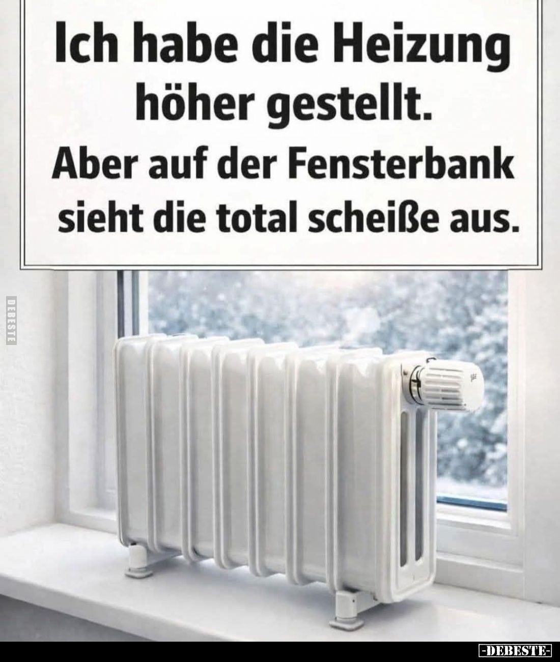 Ich habe die Heizung höher gestellt.
Aber auf der Fensterbank sieht die total scheiße aus.