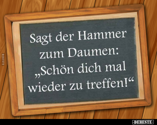 Sagt der Hammer zum Daumen: "Schön dich mal wieder zu.." - Lustige Bilder | DEBESTE.de