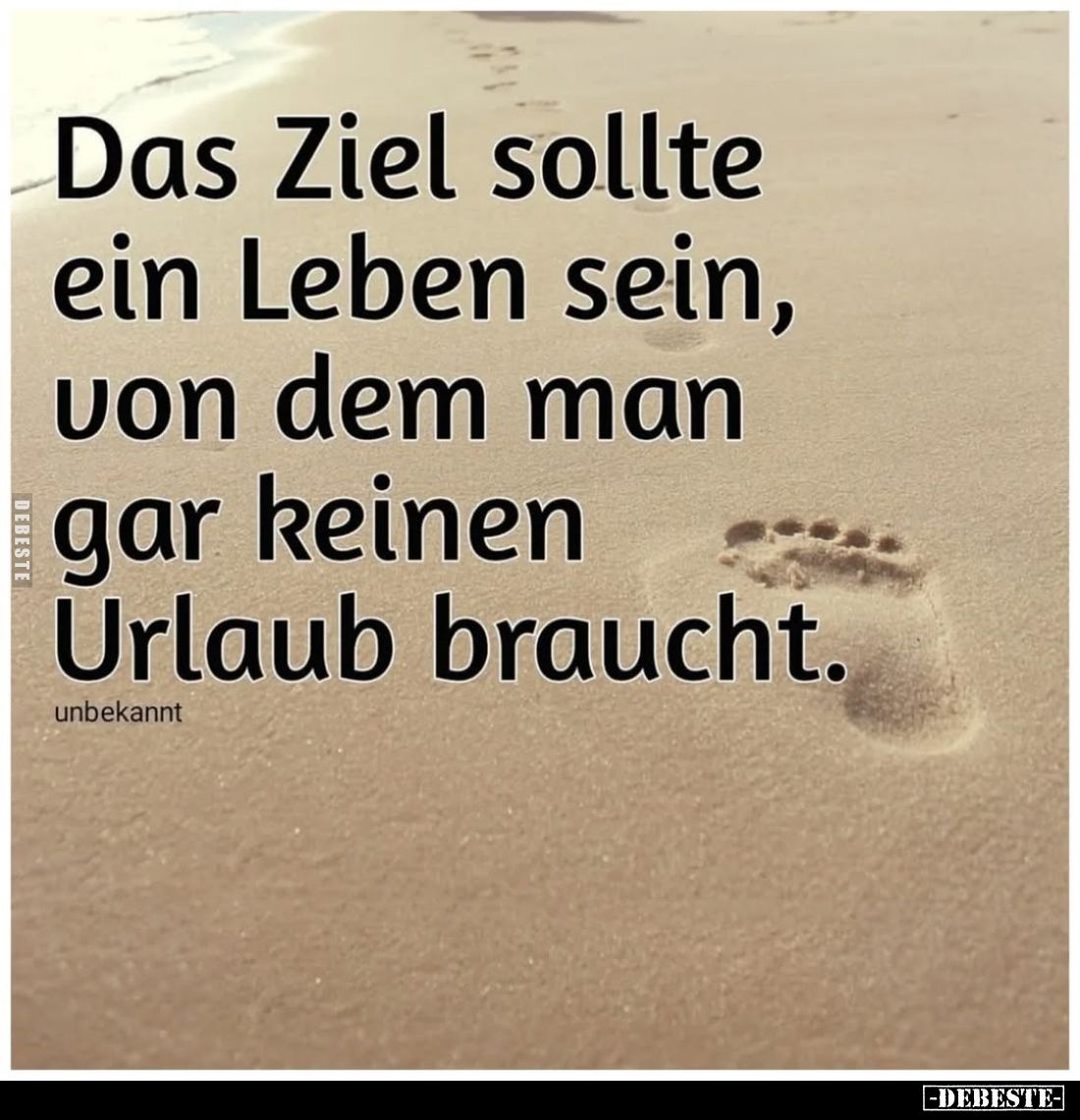 Das Ziel sollte ein Leben sein, von dem man gar keinen Urlaub braucht.