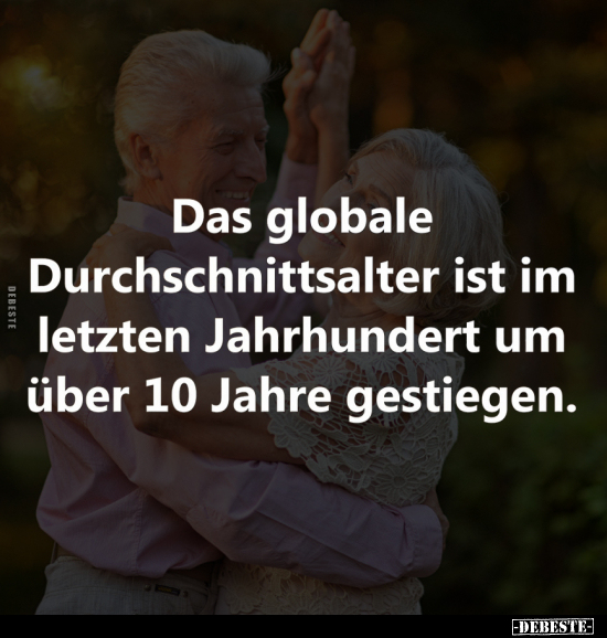 Das globale Durchschnittsalter ist im letzten Jahrhundert.. - Lustige Bilder | DEBESTE.de