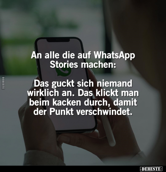 An alle die auf WhatsApp Stories machen.. - Lustige Bilder | DEBESTE.de