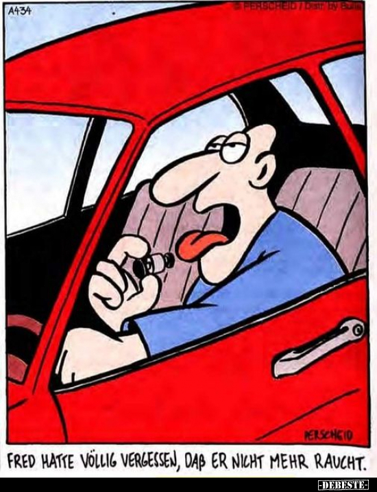 Fred hatte völlig vergessen, daß er nicht mehr raucht.