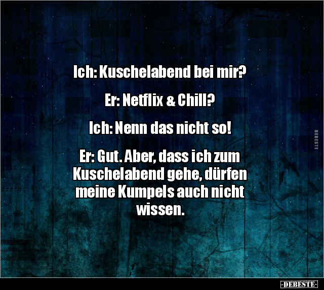 Ich: Kuschelabend bei mir? Er: Netflix & Chill?... - Lustige Bilder | DEBESTE.de