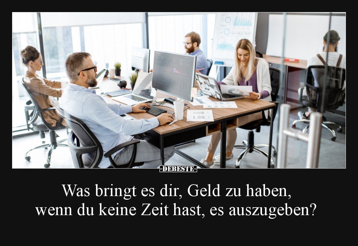Was bringt es dir, Geld zu haben, wenn du keine Zeit hast, es auszugeben?