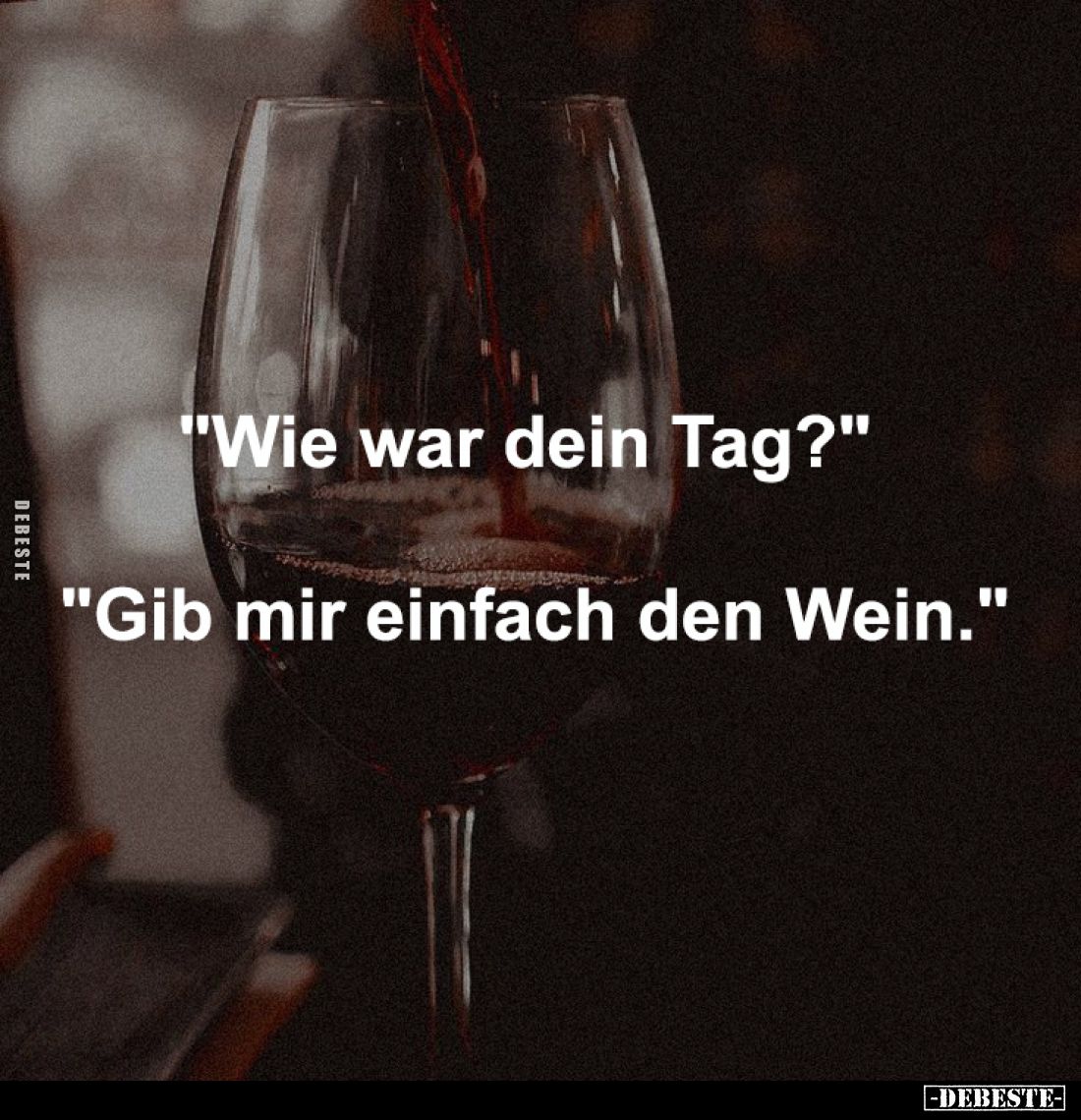 "Wie war dein Tag?" -

"Gib mir einfach den Wein."