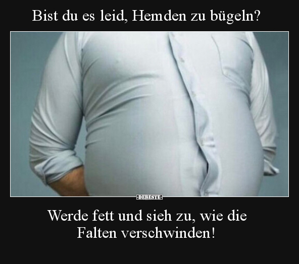 Bist du es leid, Hemden zu bügeln? Werde fett und sieh zu.. - Lustige Bilder | DEBESTE.de