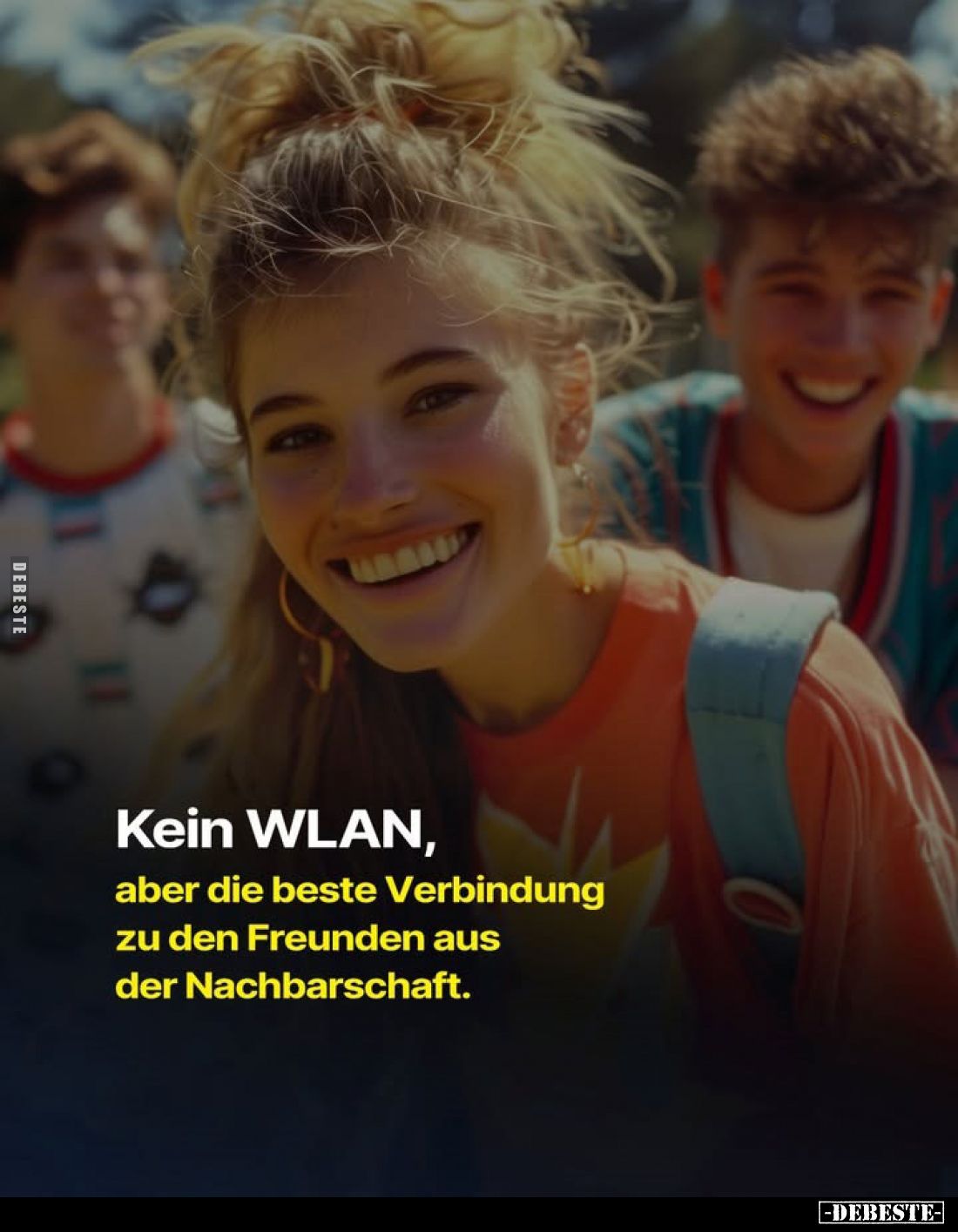 Kein WLAN,
aber die beste Verbindung zu den Freunden aus der Nachbarschaft.